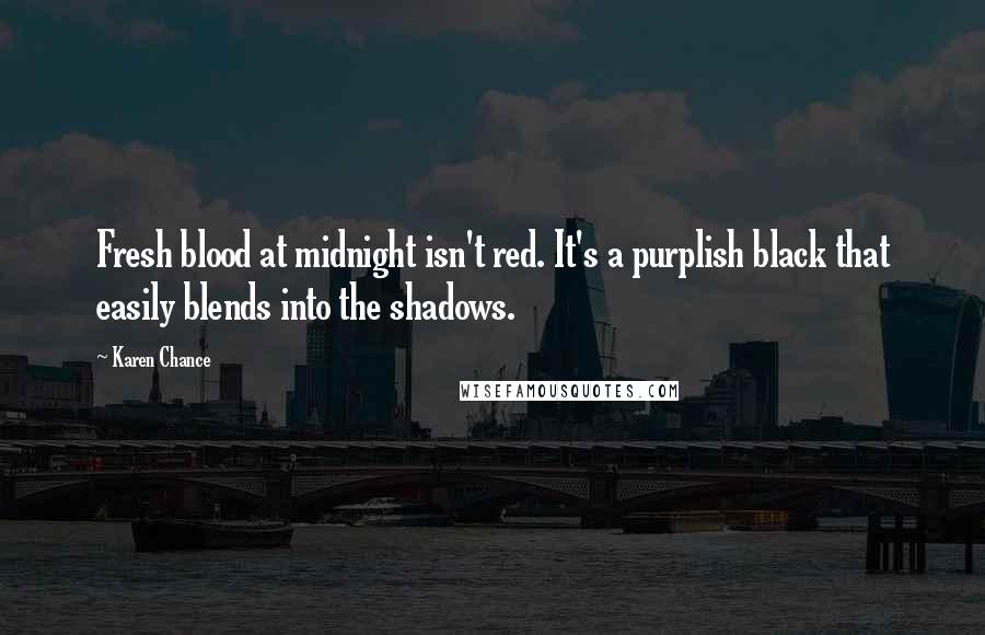 Karen Chance Quotes: Fresh blood at midnight isn't red. It's a purplish black that easily blends into the shadows.