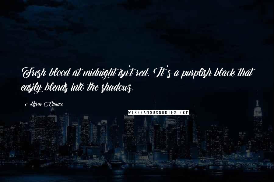 Karen Chance Quotes: Fresh blood at midnight isn't red. It's a purplish black that easily blends into the shadows.