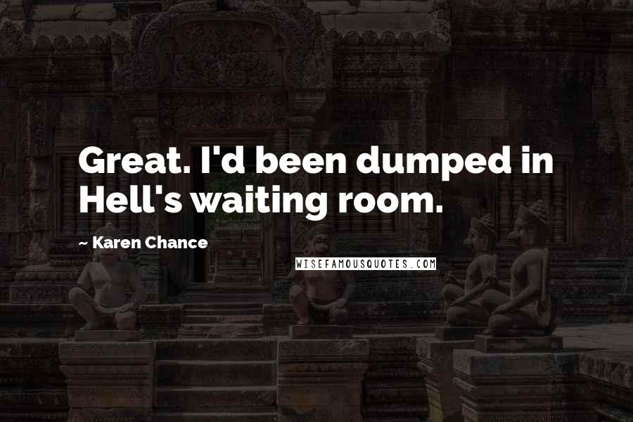 Karen Chance Quotes: Great. I'd been dumped in Hell's waiting room.