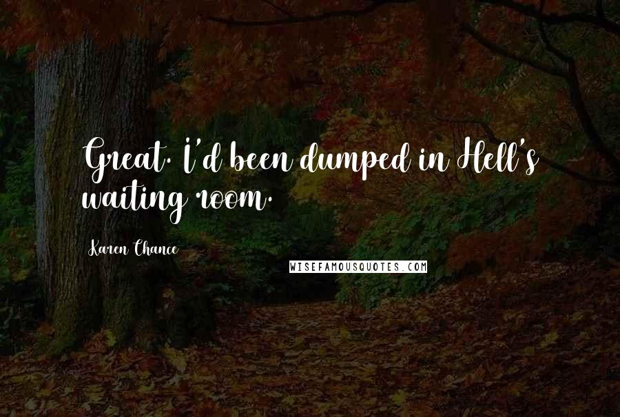 Karen Chance Quotes: Great. I'd been dumped in Hell's waiting room.