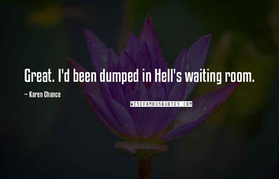 Karen Chance Quotes: Great. I'd been dumped in Hell's waiting room.