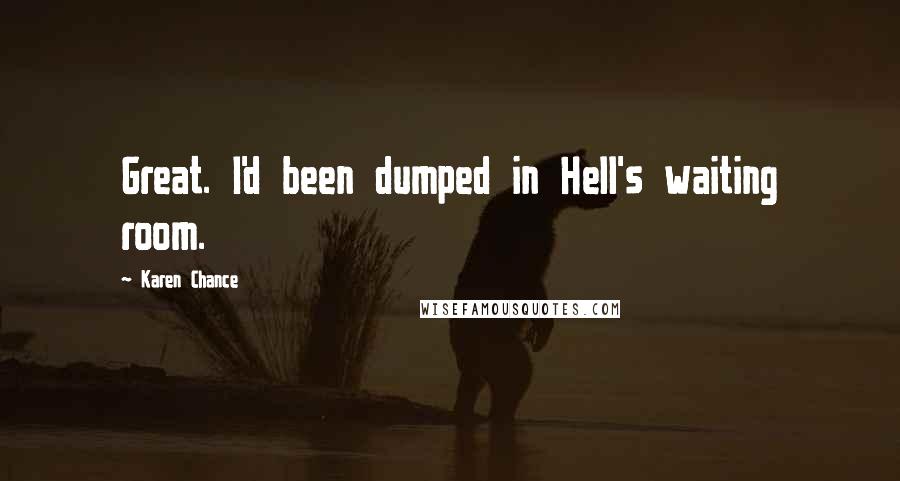 Karen Chance Quotes: Great. I'd been dumped in Hell's waiting room.