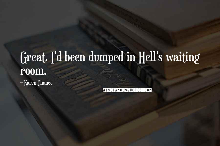Karen Chance Quotes: Great. I'd been dumped in Hell's waiting room.