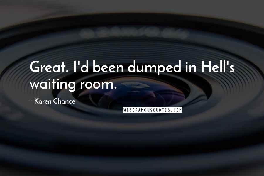 Karen Chance Quotes: Great. I'd been dumped in Hell's waiting room.