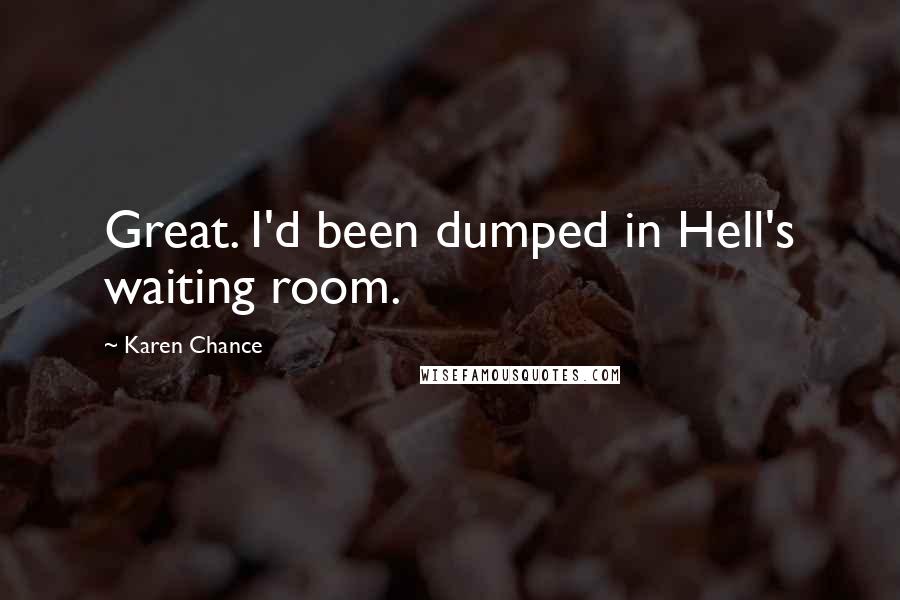 Karen Chance Quotes: Great. I'd been dumped in Hell's waiting room.