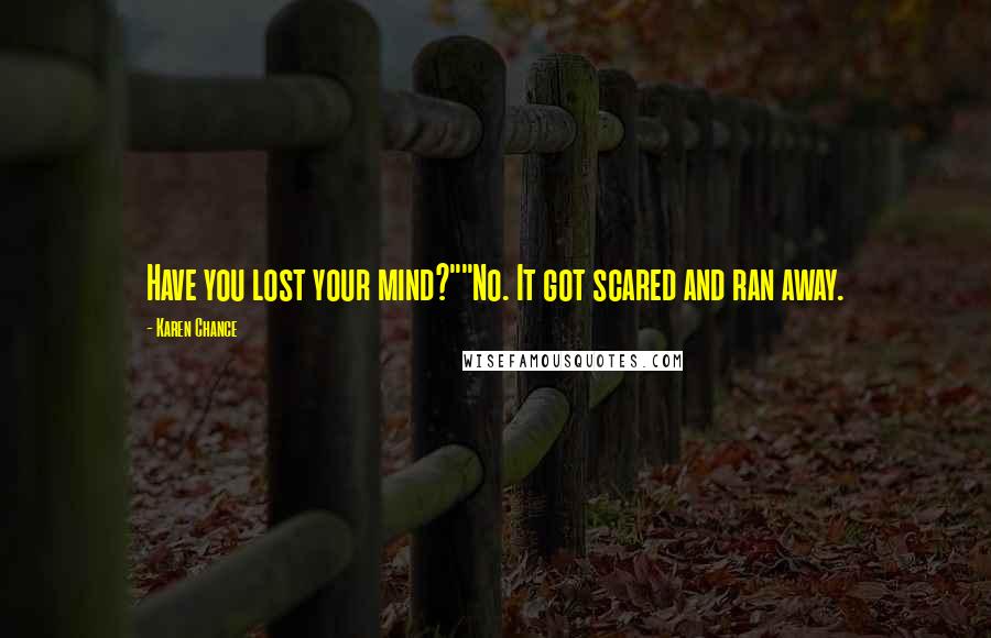 Karen Chance Quotes: Have you lost your mind?""No. It got scared and ran away.