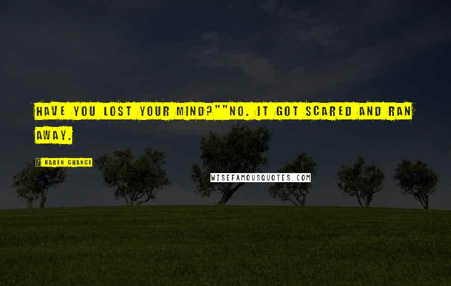 Karen Chance Quotes: Have you lost your mind?""No. It got scared and ran away.
