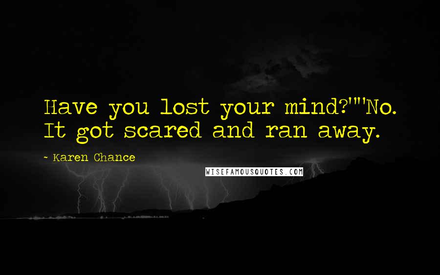 Karen Chance Quotes: Have you lost your mind?""No. It got scared and ran away.