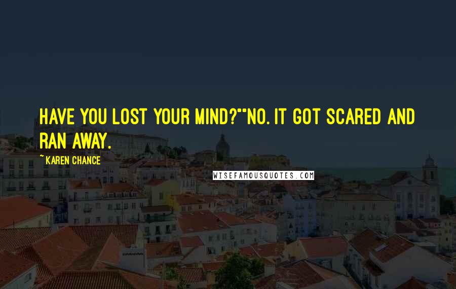 Karen Chance Quotes: Have you lost your mind?""No. It got scared and ran away.