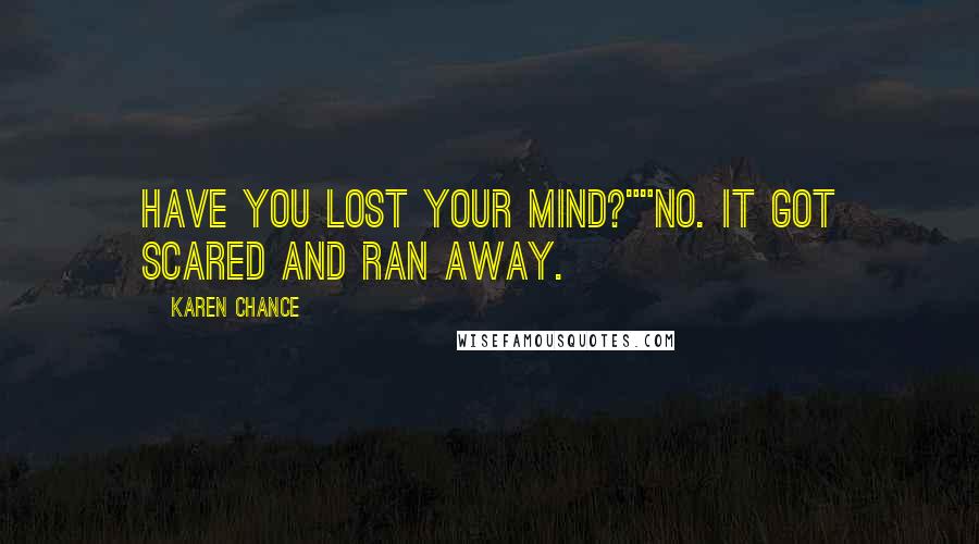 Karen Chance Quotes: Have you lost your mind?""No. It got scared and ran away.