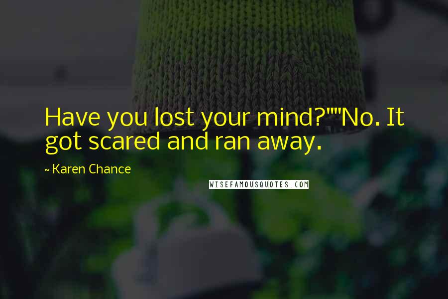 Karen Chance Quotes: Have you lost your mind?""No. It got scared and ran away.