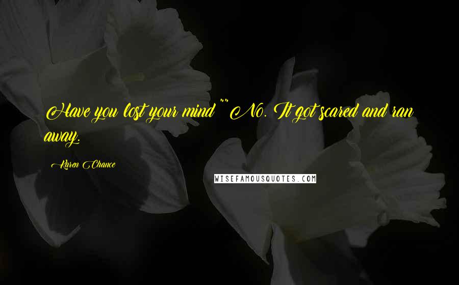 Karen Chance Quotes: Have you lost your mind?""No. It got scared and ran away.