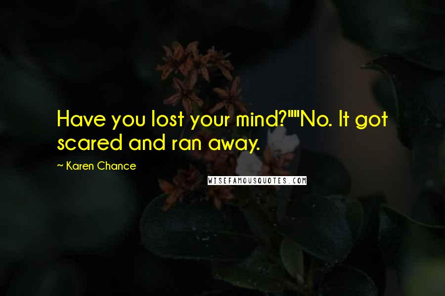 Karen Chance Quotes: Have you lost your mind?""No. It got scared and ran away.