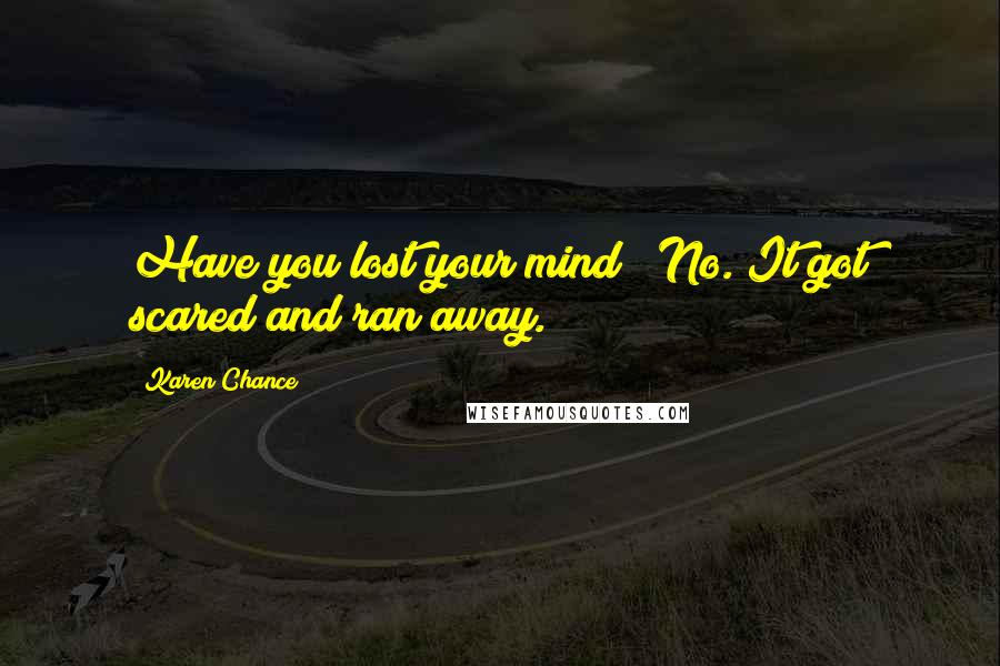 Karen Chance Quotes: Have you lost your mind?""No. It got scared and ran away.