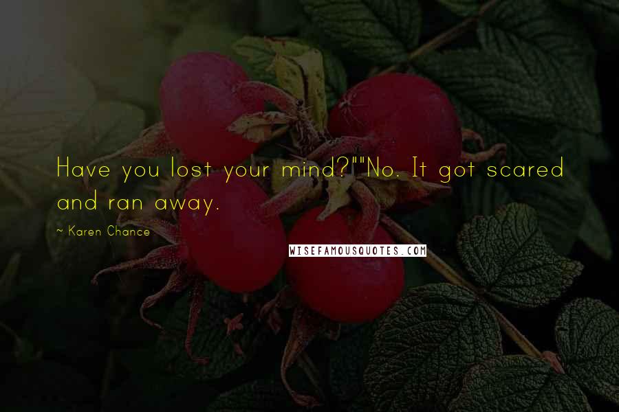 Karen Chance Quotes: Have you lost your mind?""No. It got scared and ran away.