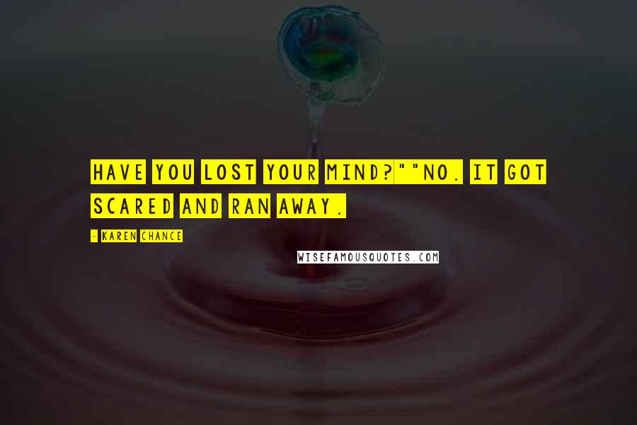 Karen Chance Quotes: Have you lost your mind?""No. It got scared and ran away.