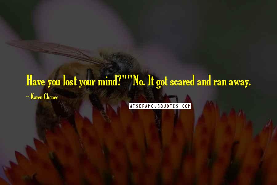 Karen Chance Quotes: Have you lost your mind?""No. It got scared and ran away.