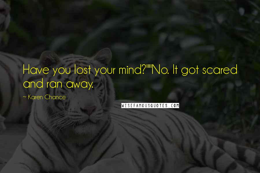Karen Chance Quotes: Have you lost your mind?""No. It got scared and ran away.