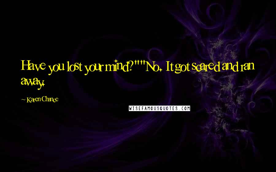 Karen Chance Quotes: Have you lost your mind?""No. It got scared and ran away.