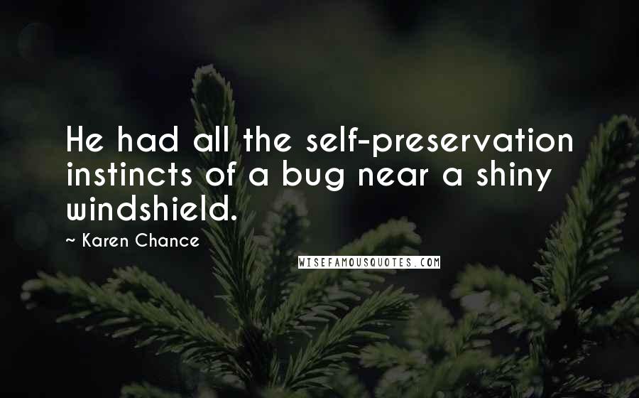 Karen Chance Quotes: He had all the self-preservation instincts of a bug near a shiny windshield.