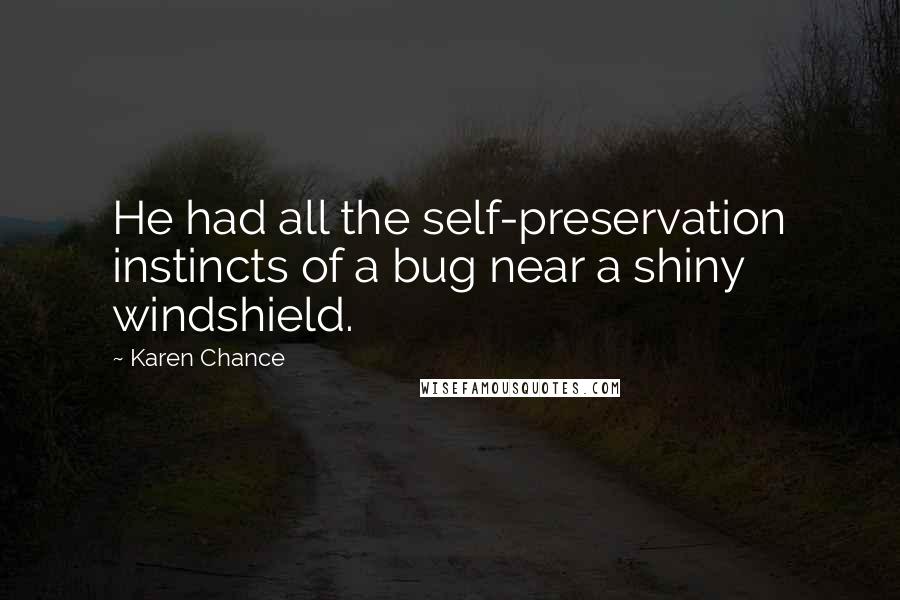Karen Chance Quotes: He had all the self-preservation instincts of a bug near a shiny windshield.