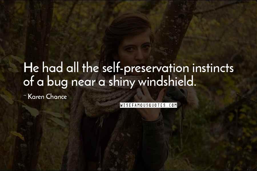 Karen Chance Quotes: He had all the self-preservation instincts of a bug near a shiny windshield.