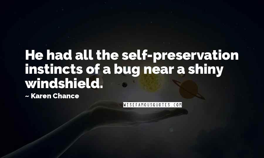 Karen Chance Quotes: He had all the self-preservation instincts of a bug near a shiny windshield.