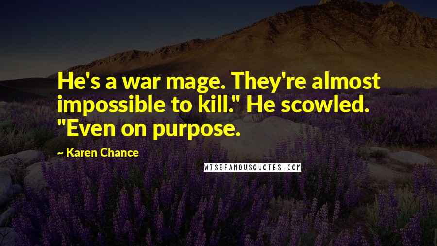 Karen Chance Quotes: He's a war mage. They're almost impossible to kill." He scowled. "Even on purpose.