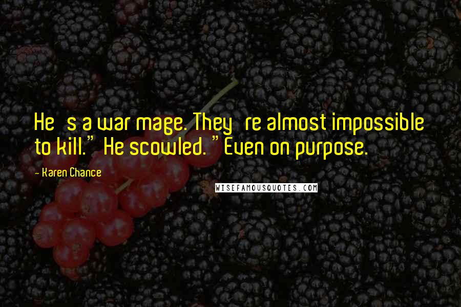 Karen Chance Quotes: He's a war mage. They're almost impossible to kill." He scowled. "Even on purpose.