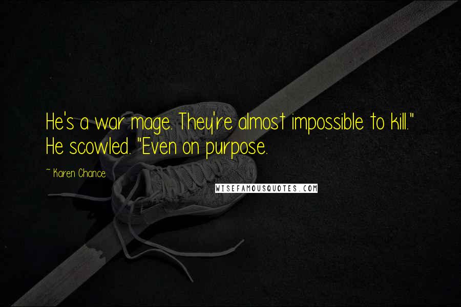 Karen Chance Quotes: He's a war mage. They're almost impossible to kill." He scowled. "Even on purpose.