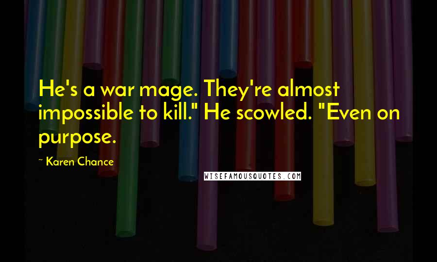 Karen Chance Quotes: He's a war mage. They're almost impossible to kill." He scowled. "Even on purpose.