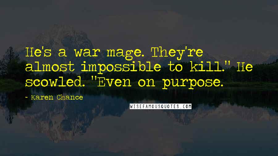Karen Chance Quotes: He's a war mage. They're almost impossible to kill." He scowled. "Even on purpose.