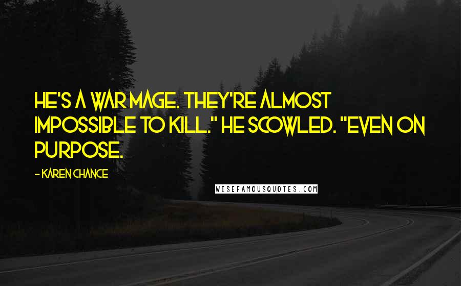 Karen Chance Quotes: He's a war mage. They're almost impossible to kill." He scowled. "Even on purpose.