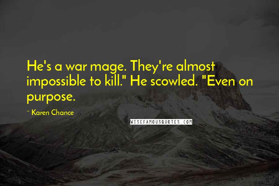 Karen Chance Quotes: He's a war mage. They're almost impossible to kill." He scowled. "Even on purpose.