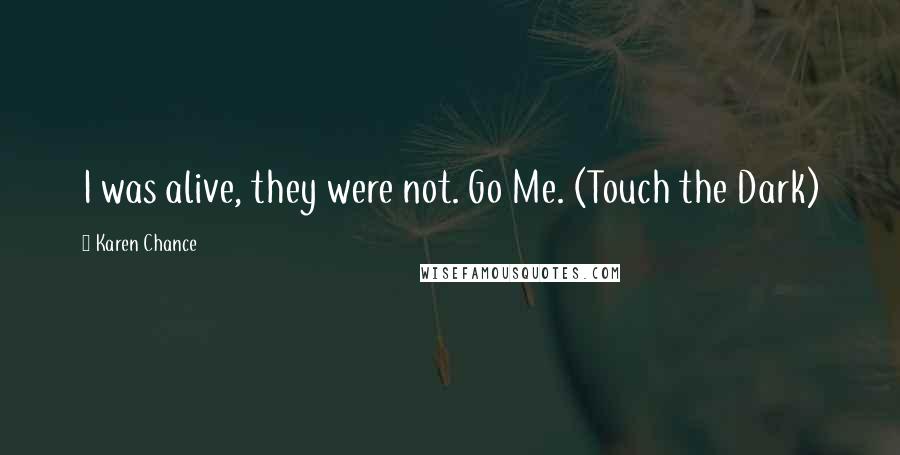 Karen Chance Quotes: I was alive, they were not. Go Me. (Touch the Dark)