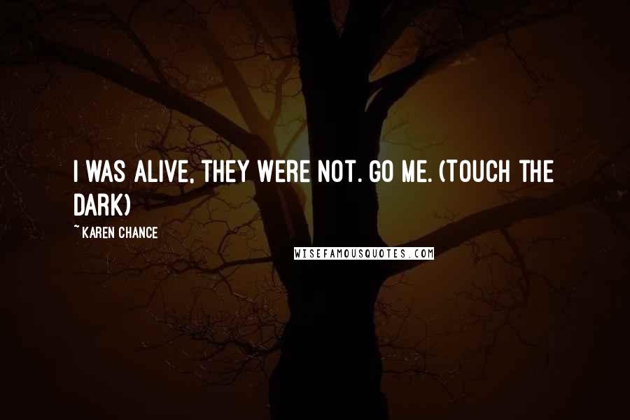 Karen Chance Quotes: I was alive, they were not. Go Me. (Touch the Dark)