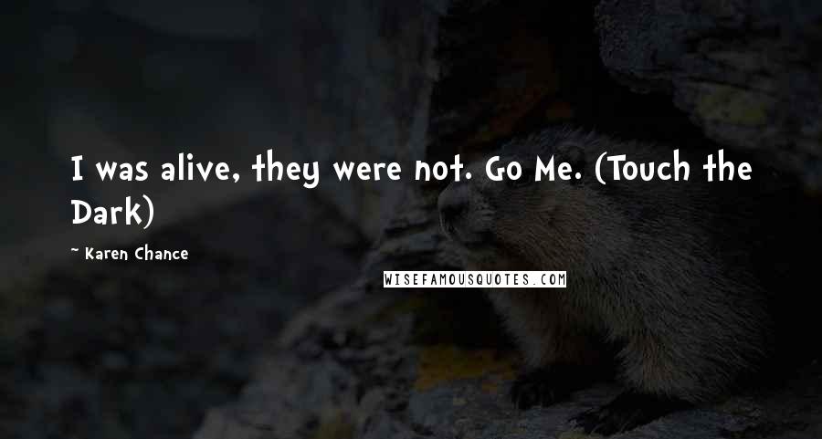 Karen Chance Quotes: I was alive, they were not. Go Me. (Touch the Dark)