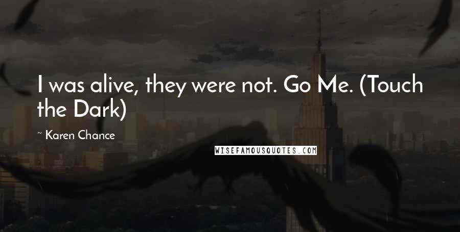 Karen Chance Quotes: I was alive, they were not. Go Me. (Touch the Dark)