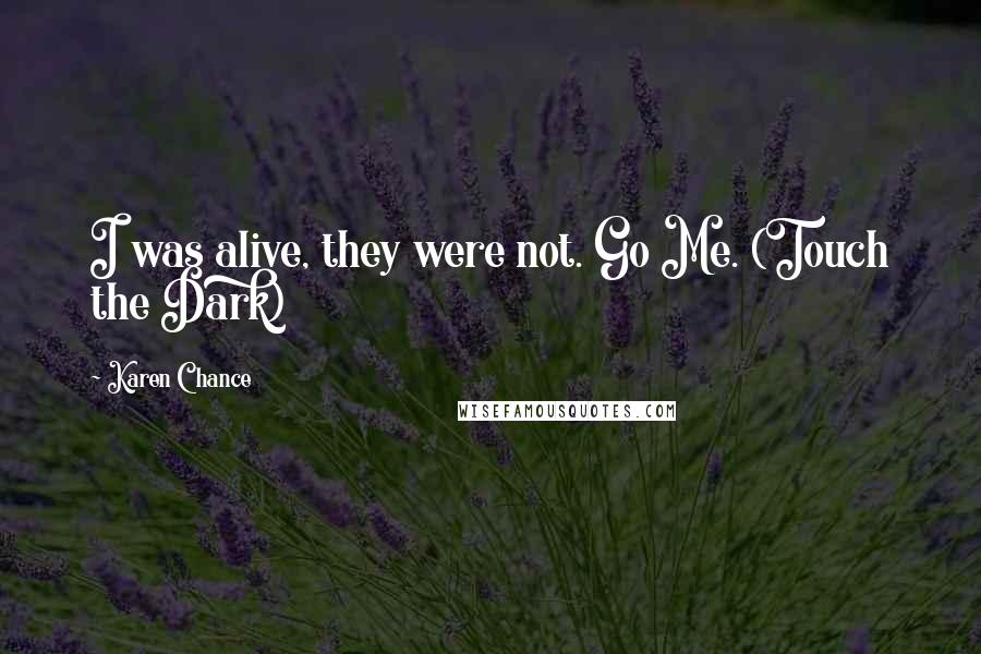 Karen Chance Quotes: I was alive, they were not. Go Me. (Touch the Dark)