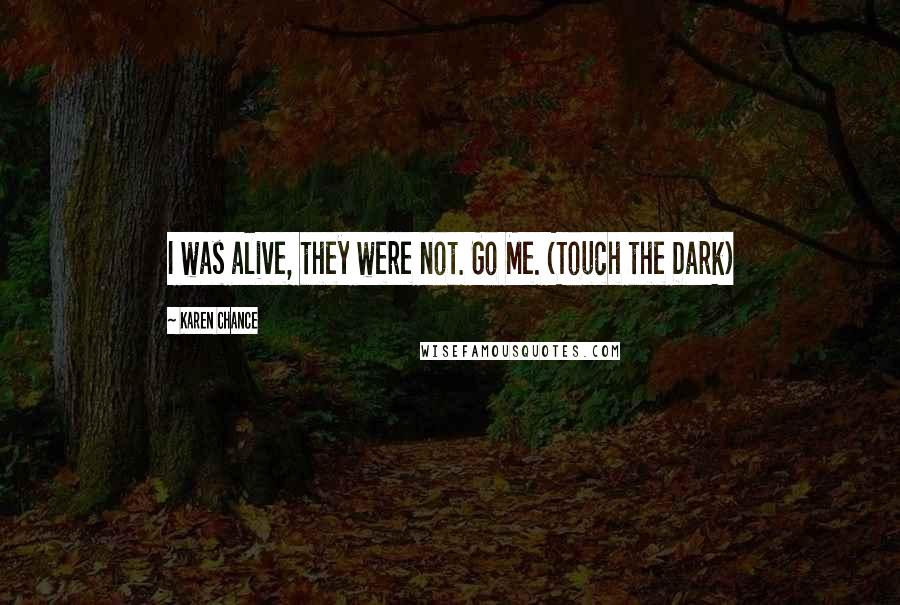 Karen Chance Quotes: I was alive, they were not. Go Me. (Touch the Dark)