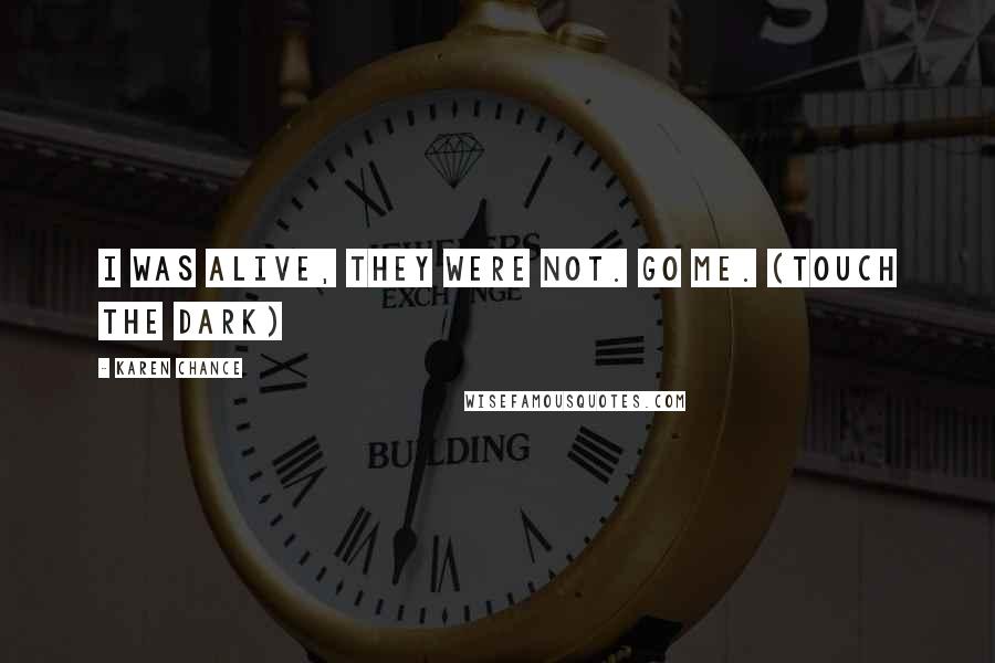 Karen Chance Quotes: I was alive, they were not. Go Me. (Touch the Dark)