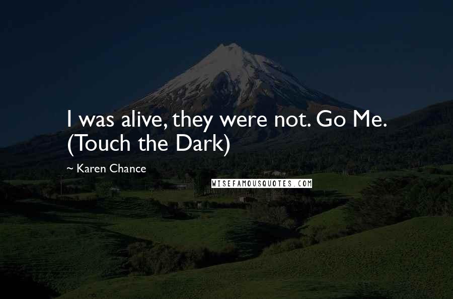 Karen Chance Quotes: I was alive, they were not. Go Me. (Touch the Dark)