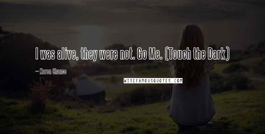 Karen Chance Quotes: I was alive, they were not. Go Me. (Touch the Dark)