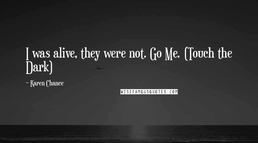 Karen Chance Quotes: I was alive, they were not. Go Me. (Touch the Dark)