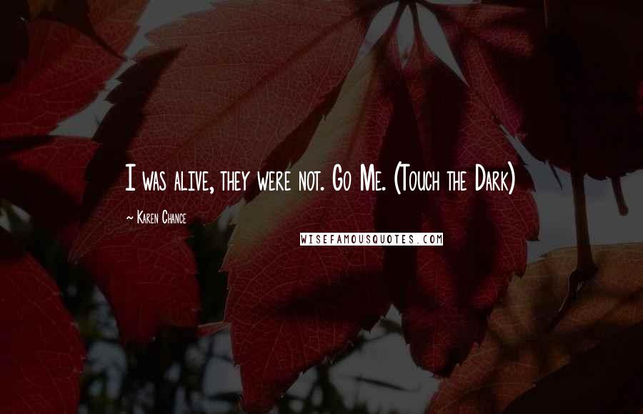 Karen Chance Quotes: I was alive, they were not. Go Me. (Touch the Dark)
