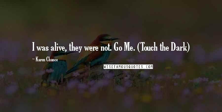 Karen Chance Quotes: I was alive, they were not. Go Me. (Touch the Dark)
