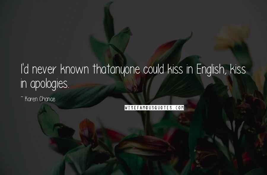 Karen Chance Quotes: I'd never known thatanyone could kiss in English, kiss in apologies.