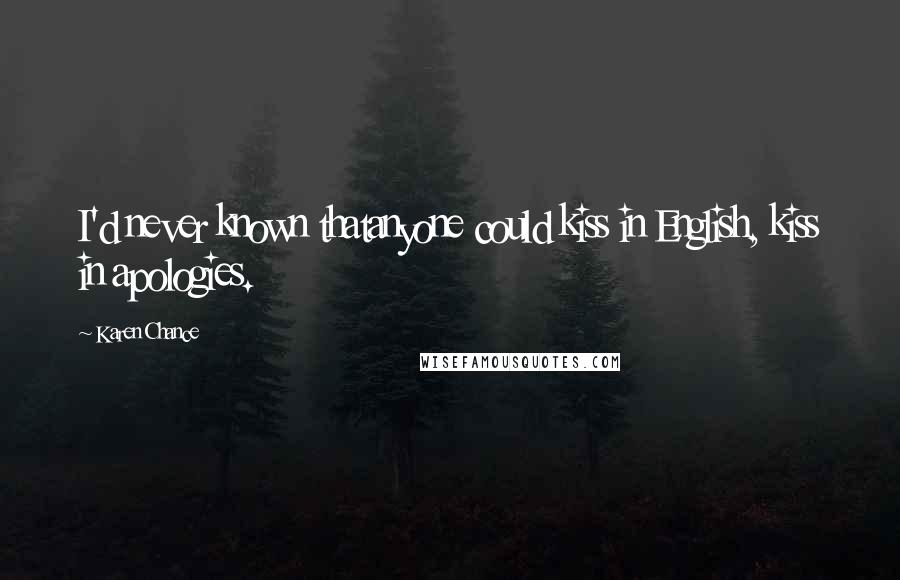 Karen Chance Quotes: I'd never known thatanyone could kiss in English, kiss in apologies.
