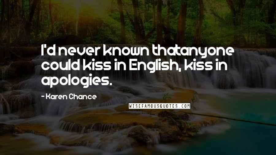 Karen Chance Quotes: I'd never known thatanyone could kiss in English, kiss in apologies.