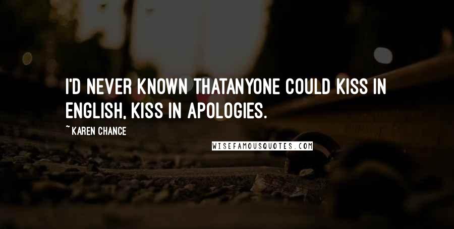 Karen Chance Quotes: I'd never known thatanyone could kiss in English, kiss in apologies.